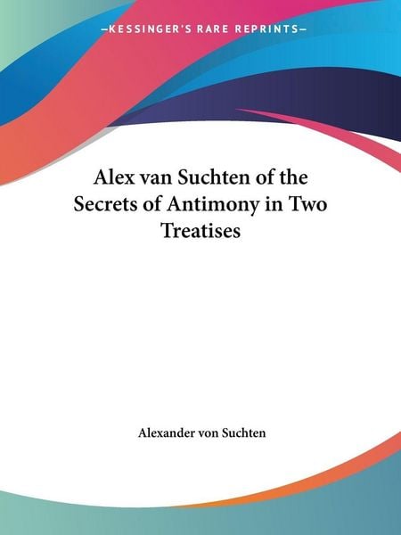 Produktbild: Alex van Suchten of the Secrets of Antimony in Two Treatises