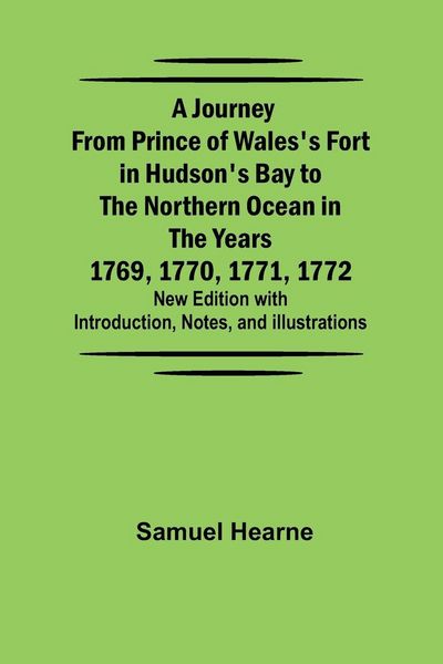 Produktbild: A Journey from Prince of Wales's Fort in Hudson's Bay to the Northern Ocean in the Years 1769, 1770, 1771, 1772 ; New Edition with Introduction, Notes