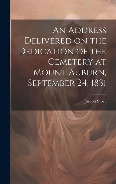 Produktbild: An Address Delivered on the Dedication of the Cemetery at Mount Auburn, September 24, 1831