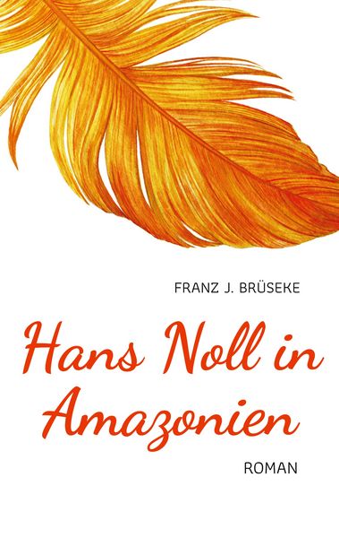 Hans Noll in Amazonien, Taschenbuch von Franz J. Brüseke, BoD – Books on Demand, 9783734763502