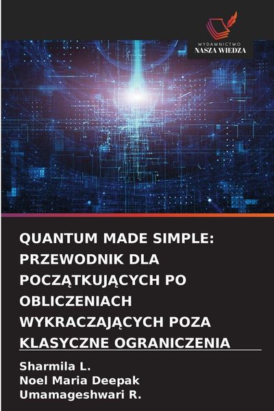 Produktbild: Quantum Made Simple: Przewodnik Dla Pocz&iquest;tkuj&iquest;cych Po Obliczeniach Wykraczaj&iquest;cych Poza Klasyczne Ograniczenia