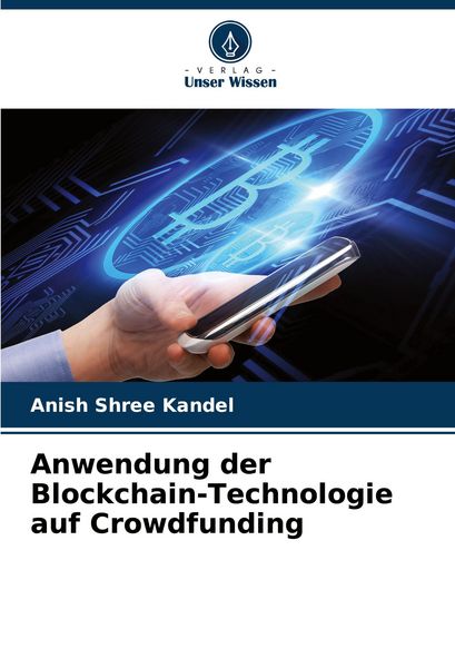 Anwendung der Blockchain-Technologie auf Crowdfunding, Taschenbuch von Anish Shree Kandel, Verlag Unser Wissen, 9786206553717