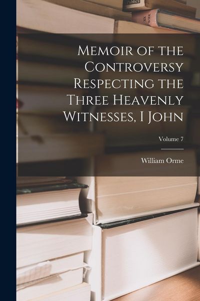 Produktbild: Memoir of the Controversy Respecting the Three Heavenly Witnesses, I John; Volume 7