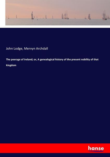 Produktbild: The peerage of Ireland; or, A genealogical history of the present nobility of that kingdom