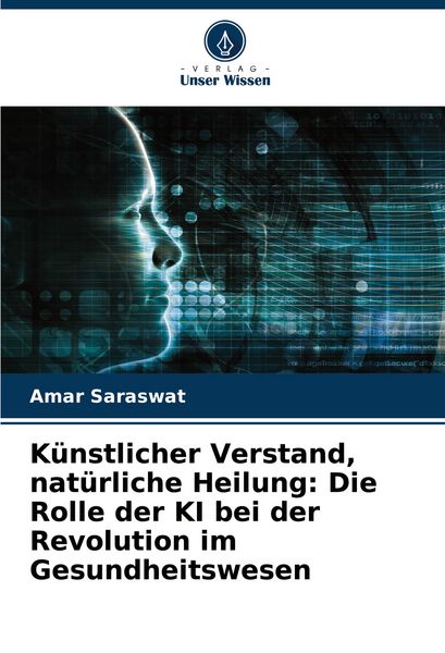 Produktbild: K&uuml;nstlicher Verstand, nat&uuml;rliche Heilung: Die Rolle der KI bei der Revolution im Gesundheitswesen