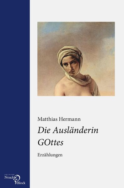 Die Ausländerin GOttes, Taschenbuch von Matthias Hermann, Edition Noack & Block, 9783868130157
