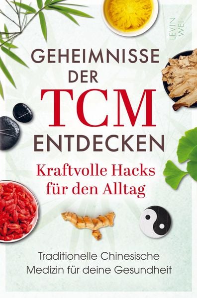 Produktbild: Geheimnisse der TCM entdecken: Kraftvolle Hacks f&uuml;r den Alltag