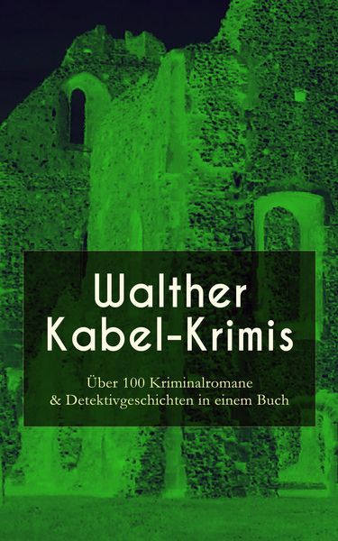 Produktbild: Walther Kabel-Krimis: &Uuml;ber 100 Kriminalromane & Detektivgeschichten in einem Buch