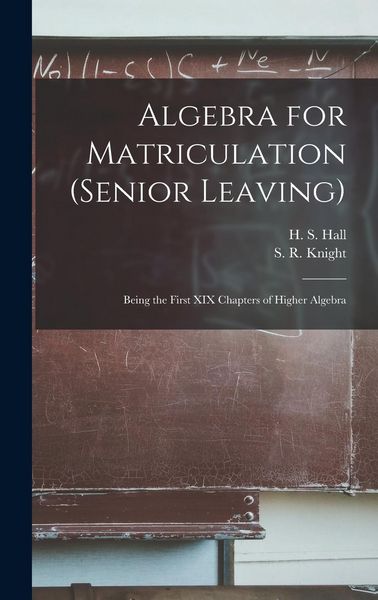 Produktbild: Algebra for Matriculation (senior Leaving) [microform]: Being the First XIX Chapters of Higher Algebra