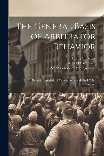 Produktbild: The General Basis of Arbitrator Behavior: An Empirical Analysis of Conventional and Final-offer Arbitration