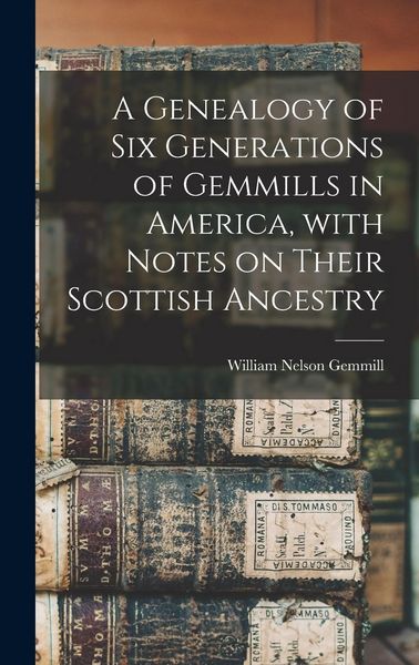 Produktbild: A Genealogy of Six Generations of Gemmills in America, With Notes on Their Scottish Ancestry