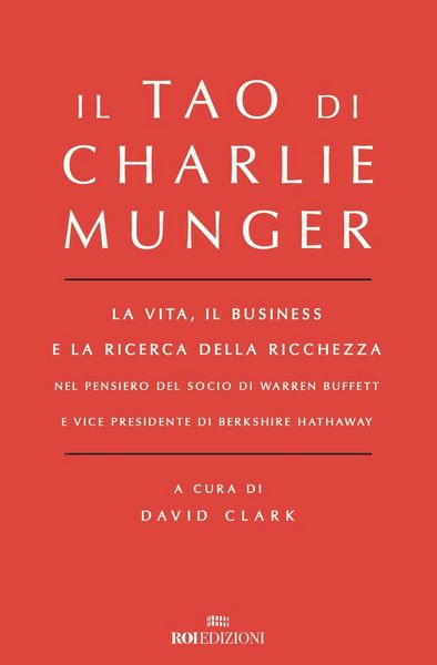 Produktbild: Il Tao di Charlie Munger. La vita, il business e la ricerca della ricchezza nel pensiero del socio di Warren Buffett e vice presidente di Berkshire Hathaway