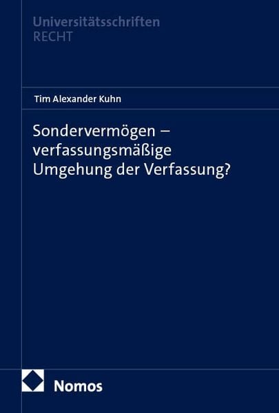 Sondervermögen – verfassungsmäßige Umgehung der Verfassung?, Taschenbuch von Tim Alexander Kuhn, Nomos, 978-3-7560-3592-2