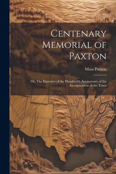 Produktbild: Centenary Memorial of Paxton; or, The Exercises of the Hundredth Anniversary of the Incorporation of the Town