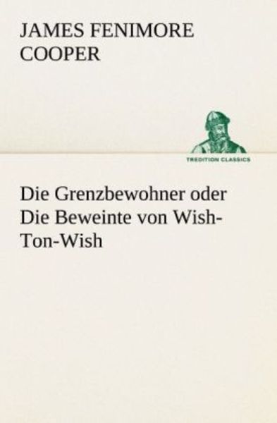 Die Grenzbewohner oder Die Beweinte von Wish-Ton-Wish, Taschenbuch von James Fenimore Cooper, Tredition, 9783847237761