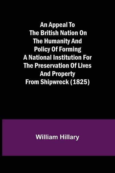 Produktbild: An Appeal to the British Nation on the Humanity and Policy of Forming a National Institution for the Preservation of Lives and Property from Shipwreck