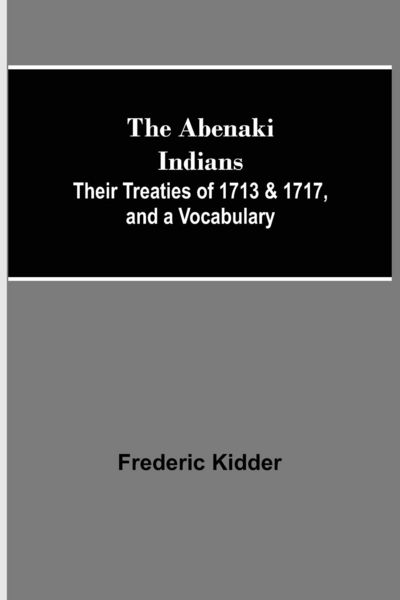 Produktbild: The Abenaki Indians; Their Treaties of 1713 & 1717, and a Vocabulary