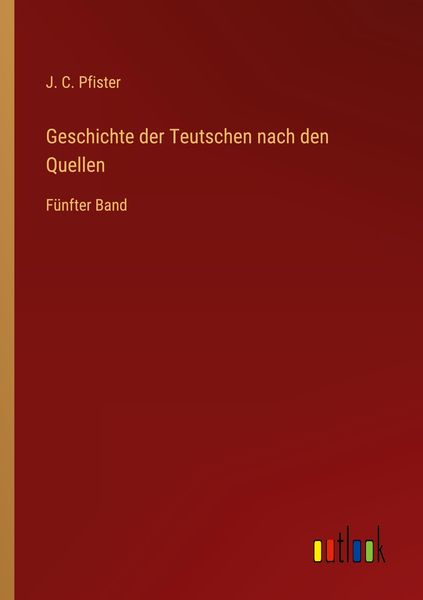 Geschichte der Teutschen nach den Quellen, Taschenbuch von J. C. Pfister, Outlook, 9783368445102