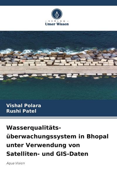 Wasserqualitäts- überwachungssystem in Bhopal unter Verwendung von Satelliten- und GIS-Daten, Taschenbuch von Vishal Polara , Rushi Patel, Verlag