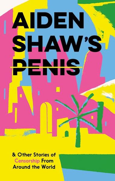 Produktbild: Aiden Shaw's Penis and Other Stories of Censorship From Around the World