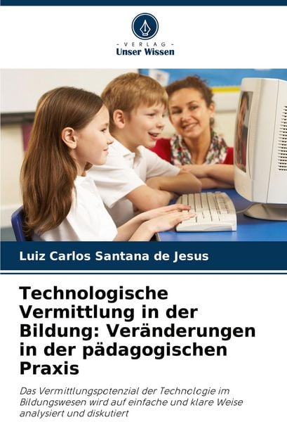 Technologische Vermittlung in der Bildung: Veränderungen in der pädagogischen Praxis, Taschenbuch von Luiz Carlos Santana de Jesus, Verlag Unser