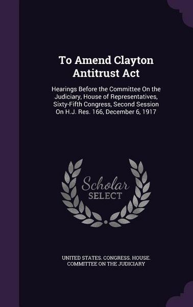 Produktbild: To Amend Clayton Antitrust Act: Hearings Before the Committee On the Judiciary, House of Representatives, Sixty-Fifth Congress, Second Session On H.J.