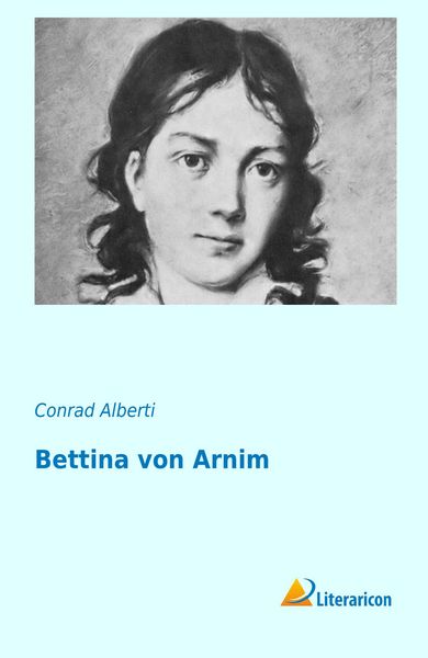 Bettina von Arnim, Taschenbuch von Conrad Alberti, Literaricon, 9783956971617