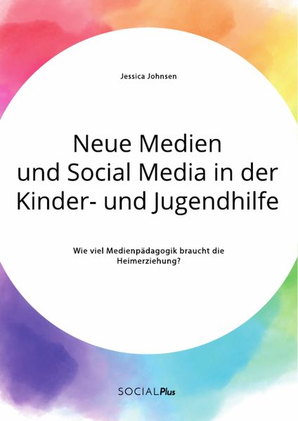 Produktbild: Neue Medien und Social Media in der Kinder- und Jugendhilfe. Wie viel Medienp&auml;dagogik braucht die Heimerziehung?