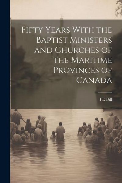 Produktbild: Fifty Years With the Baptist Ministers and Churches of the Maritime Provinces of Canada