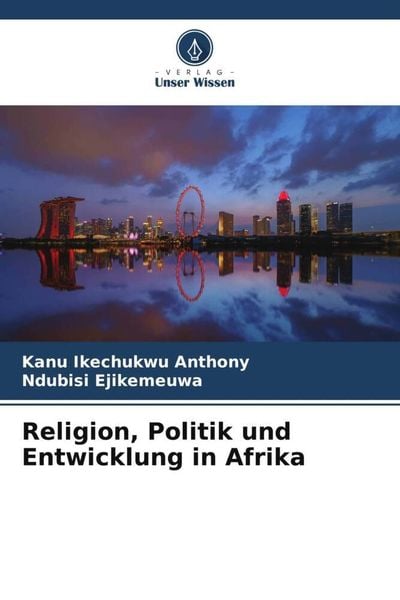 Religion, Politik und Entwicklung in Afrika, Taschenbuch von Kanu Ikechukwu Anthony , Ndubisi Ejikemeuwa, Verlag Unser Wissen, 9786205137888