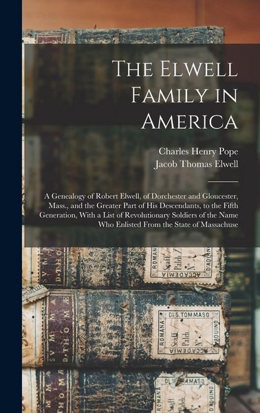 Produktbild: The Elwell Family in America; a Genealogy of Robert Elwell, of Dorchester and Gloucester, Mass., and the Greater Part of his Descendants, to the Fifth