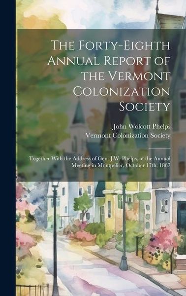 Produktbild: The Forty-eighth Annual Report of the Vermont Colonization Society: Together With the Address of Gen. J.W. Phelps, at the Annual Meeting in Montpelier