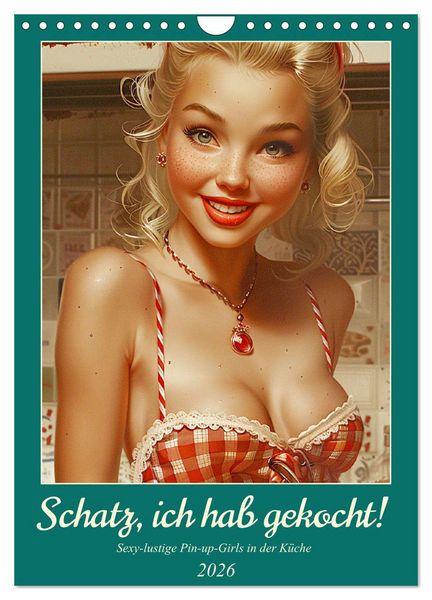Schatz, ich hab gekocht! Sexy-lustige Pin-up-Girls in der Küche (Wandkalender 2026 DIN A4 hoch), CALVENDO Monatskalender