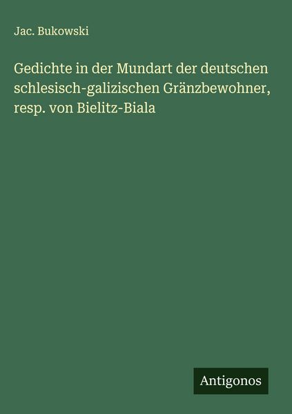 Produktbild: Gedichte in der Mundart der deutschen schlesisch-galizischen Gr&auml;nzbewohner, resp. von Bielitz-Biala