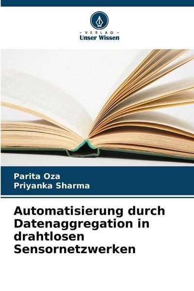Automatisierung durch Datenaggregation in drahtlosen Sensornetzwerken, Taschenbuch von Parita Oza , Priyanka Sharma, Verlag Unser Wissen,