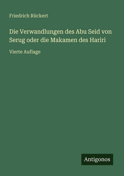 Die Verwandlungen des Abu Seid von Serug oder die Makamen des Hariri, Taschenbuch von Friedrich Rückert, Antigonos Verlag, 9783386327404
