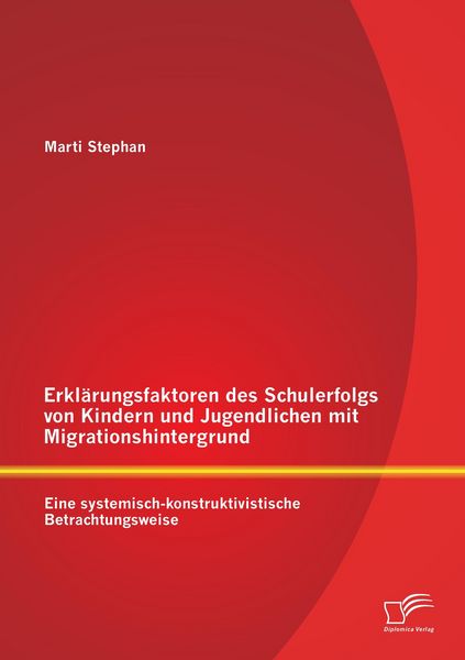 Produktbild: Erkl&auml;rungsfaktoren des Schulerfolgs von Kindern und Jugendlichen mit Migrationshintergrund: Eine systemisch-konstruktivistische Betrachtungsweise