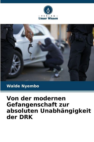 Von der modernen Gefangenschaft zur absoluten Unabhängigkeit der DRK, Taschenbuch von Walde Nyembo, Verlag Unser Wissen, 9786200756459