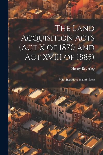 Produktbild: The Land Acquisition Acts (Act X of 1870 and Act XVIII of 1885); With Introduction and Notes