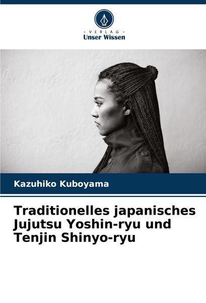 Traditionelles japanisches Jujutsu Yoshin-ryu und Tenjin Shinyo-ryu, Taschenbuch von Kazuhiko Kuboyama, Verlag Unser Wissen, 9786207143351