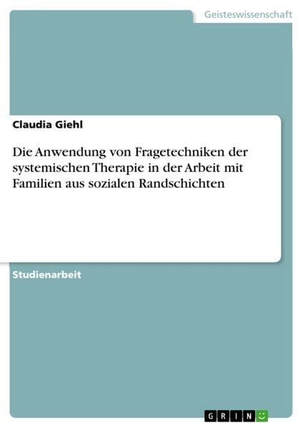 Die Anwendung von Fragetechniken der systemischen Therapie in der Arbeit mit Familien aus sozialen Randschichten, Taschenbuch von Claudia Giehl, GRIN,