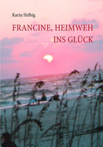 Francine, Heimweh ins Glück, Taschenbuch von Karin Helbig, BoD – Books on Demand, 9783833481833