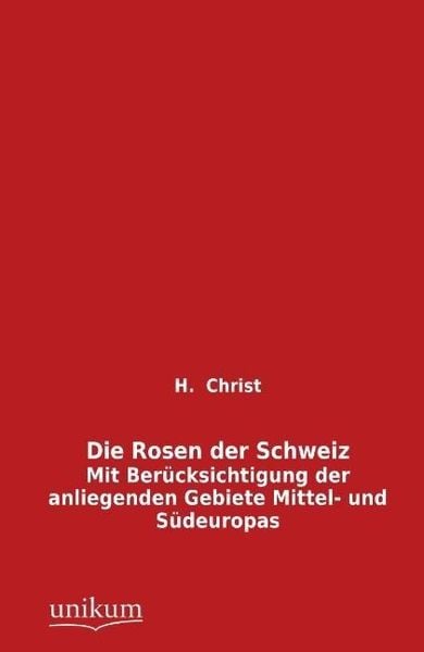 Christ, H: Rosen der Schweiz, Taschenbuch von H. Christ, Unikum, 9783845745664