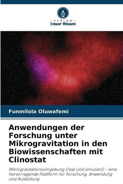 Anwendungen der Forschung unter Mikrogravitation in den Biowissenschaften mit Clinostat, Taschenbuch von Funmilola Oluwafemi, Verlag Unser Wissen,