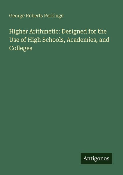 Produktbild: Higher Arithmetic: Designed for the Use of High Schools, Academies, and Colleges