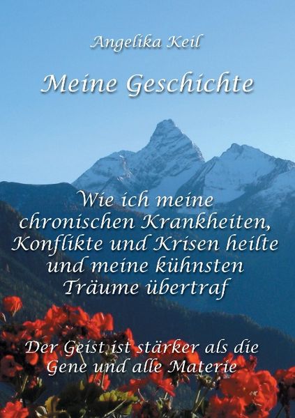 Produktbild: Meine Geschichte: Wie ich meine chronischen Krankheiten, Konflikte und Krisen heilte und meine k&uuml;hnsten Tr&auml;ume &uuml;bertraf