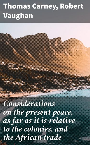 Produktbild: Considerations on the present peace, as far as it is relative to the colonies, and the African trade