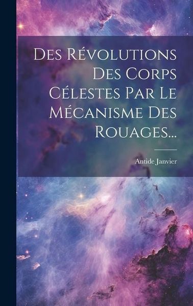 Produktbild: Des R&eacute;volutions Des Corps C&eacute;lestes Par Le M&eacute;canisme Des Rouages...