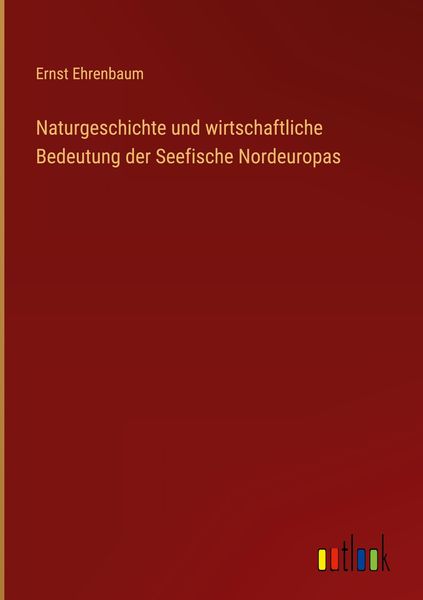 Produktbild: Naturgeschichte und wirtschaftliche Bedeutung der Seefische Nordeuropas