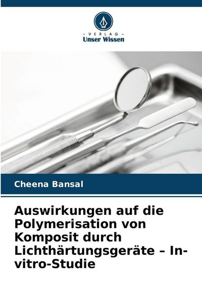 Produktbild: Auswirkungen auf die Polymerisation von Komposit durch Lichth&auml;rtungsger&auml;te - In-vitro-Studie
